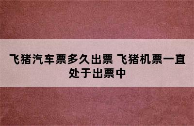 飞猪汽车票多久出票 飞猪机票一直处于出票中